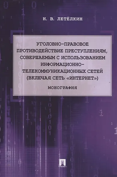 Уголовно-правовое противодействие преступлениям, совершаемым с использованием информационно-телекоммуникационных сетей (включая сеть «Интернет»). Монография - фото 1