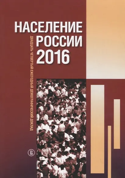 Население России 2016 : двадцать четвертый ежегодный демографический доклад - фото 1