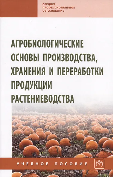 Агробиологические основы производства, хранения и переработки продукции растениеводства. Учебное пособие - фото 1