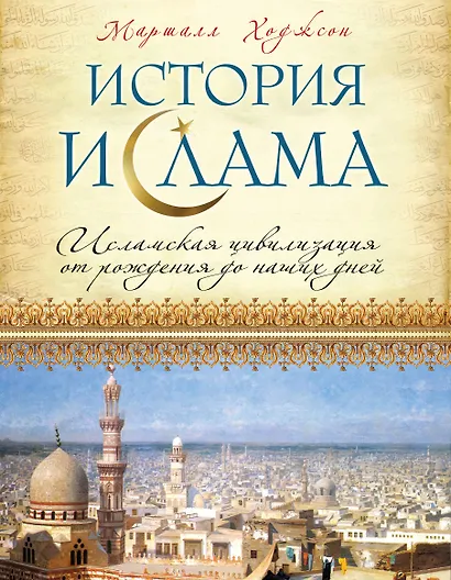 История ислама: Исламская цивилизация от рождения до наших дней - фото 1