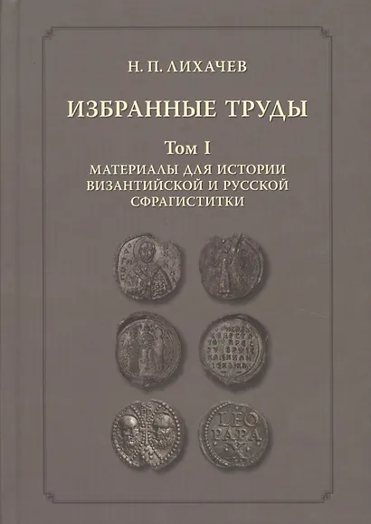 Избранные труды. Том 1. Материалы для истории византийской и русской сфрагистики - фото 1