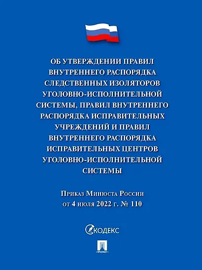 Приказ Минюста России от 4 июля 2022 г. № 110 «Об утверждении Правил внутреннего распорядка следственных изоляторов уголовно-исполнительной системы, Правил внутреннего распорядка исправительных центров уголовно-исполнительной системы» - фото 1