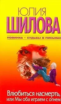 Влюбиться насмерть, или Мы оба играем с огнем: (роман) / (мягк). Шилова Ю. (АСТ) - фото 1