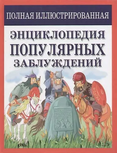 Полная иллюстрированная энциклопедия популярных заблуждений - фото 1