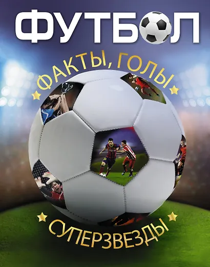 Энциклопедия футбола=Футбол. Факты, голы, суперзвезды. Пер. с англ. - фото 1
