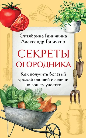 Секреты огородника. Как получить богатый урожай овощей и зелени на вашем участке - фото 1