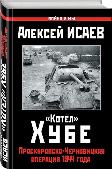 "Котёл" Хубе. Проскуровско-Черновицкая операция 1944 года - фото 3