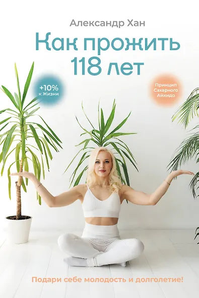 Как прожить 118 лет. Подари себе молодость и долголетие! - фото 1