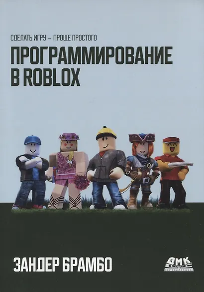 Программирование в ROBLOX. Сделай игру - проще простого. Создание игр с помощью Roblox Studio и языка программирования Lua - фото 1