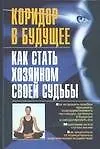 Коридор в будущее. Как стать хозяином своей судьбы - фото 1