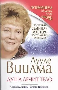 Лууле Виилма. Душа лечит тело. Последний семинар мастера, воссозданный учениками. Путеводитель по методу Лууле Виилмы - фото 1