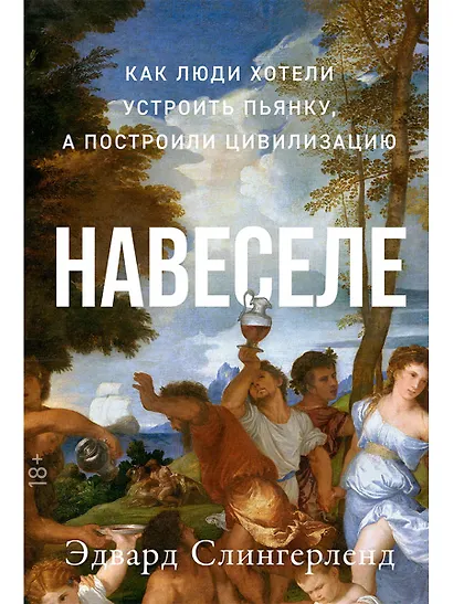 Навеселе. Как люди хотели устроить пьянку, а построили цивилизацию - фото 1
