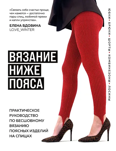 ВЯЗАНИЕ НИЖЕ ПОЯСА. Практическое руководство по бесшовному вязанию поясных изделий на спицах - фото 1