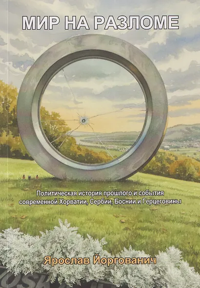 Мир на разломе. Политическая история прошлого и события современной Хорватии, Сербии, Боснии и Герцеговины. Монография - фото 1