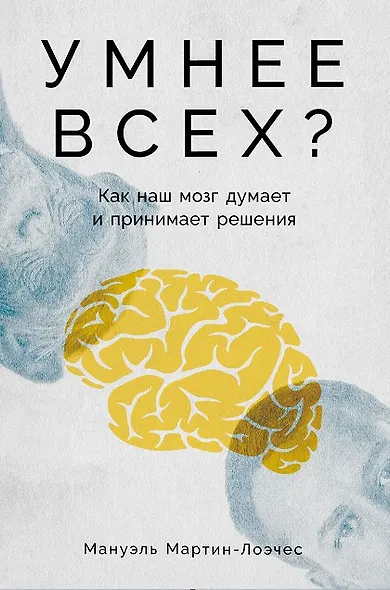 Умнее всех: Как наш мозг думает и принимает решения - фото 1