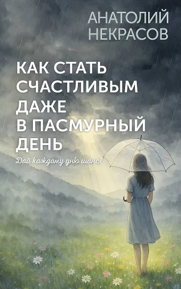 Как стать счастливым даже в пасмурный день. Дай каждому дню шанс! - фото 1