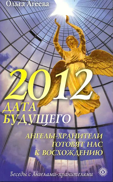 2012 - дата будущего. Ангелы-хранители готовят нас к восхождению - фото 1