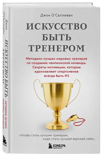 Искусство быть тренером. Методики лучших мировых тренеров по созданию чемпионской команды. Секреты мотивации, которые вдохновляют спортсменов всегда быть №1 - фото 3