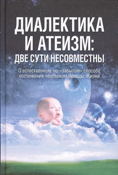 Диалектика и атеизм: две сути несовместны. О естественном, но "забытом" способе постижения человеком Правды Жизни (Редакция 2013 г.) - фото 1