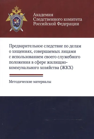 Предварительное следствие по делам о хищениях, совершаемых лицами с использованием своего служебного положения в сфере жилищно-коммунального хозяйства (ЖКХ). Методические материалы - фото 1