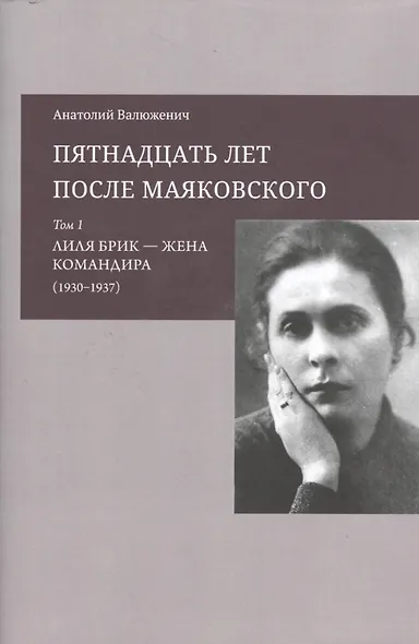 Пятнадцать лет после Маяковского: Том 1. Лиля Брик - жена командира (1930-1937) - фото 1