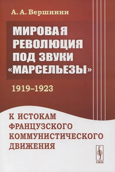 Мировая революция под звуки «Марсельезы» (1919--1923): К истокам французского коммунистического движения - фото 1