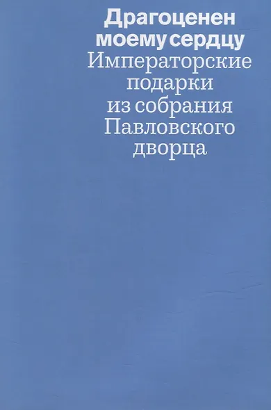«Драгоценен моему серду». Императорские подарки из собрания Павловского дворца. Каталог выставки - фото 2
