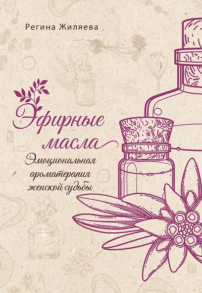 Эфирные масла. Эмоциональная ароматерапия женской судьбы - фото 1