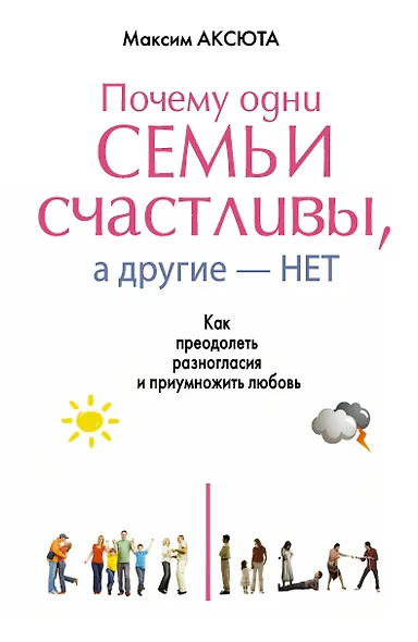 Почему одни семьи счастливы, а другие- нет. Как преодолеть разногласия и приумножить любовь - фото 1