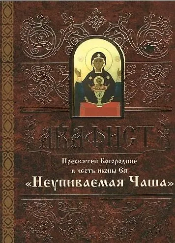 Акафист Пресвятой Богородице в честь иконы Ея Неупиваемая Чаша - фото 1