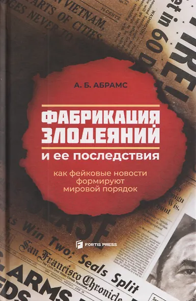 Фабрикация злодеяний и ее последствия. Как фейковые новости формируют мировой порядок - фото 1