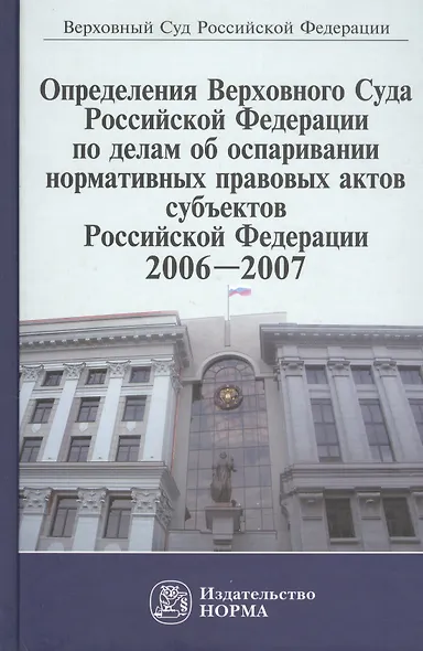Определения Верховного Суда Российской Федерации по делам об оспаривании нормативных правовых актов субъектов Российской Федерации, 2006-2007. Сборник - фото 1