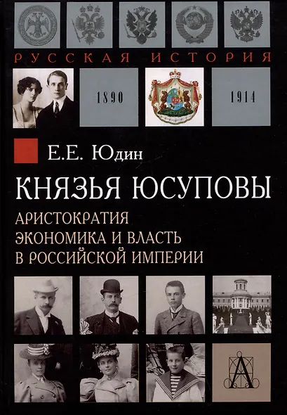 Князья Юсуповы. Аристократия, экономика и власть в Российской империи. 1890-1914 гг. - фото 1