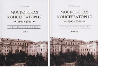 Московская консерватория. 1866-2016. Энциклопедия. В 2-х томах. Том I. Том II (комплект из 2 книг) - фото 1