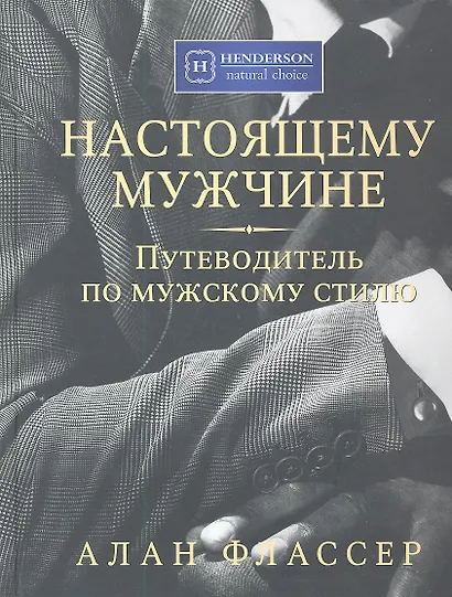 Настоящему мужчине. Путеводитель по мужскому стилю - фото 1