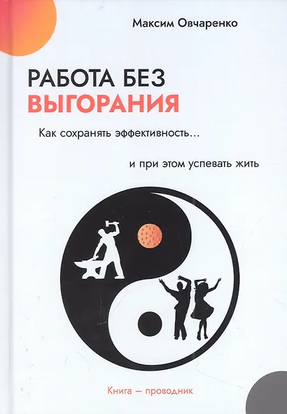 Работа без выгорания. Как сохранять эффективность и при этом успевать жить - фото 1