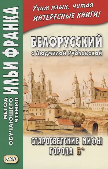 Белорусский с Людмилой Рублевской Старосветские мифы города Б (мМетОбЧтФр) Фирсова - фото 1