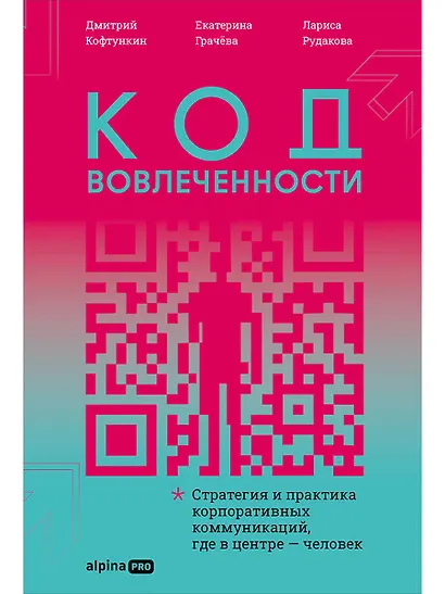 Код вовлеченности : Стратегия и практика корпоративных коммуникаций, где в центре — человек - фото 1