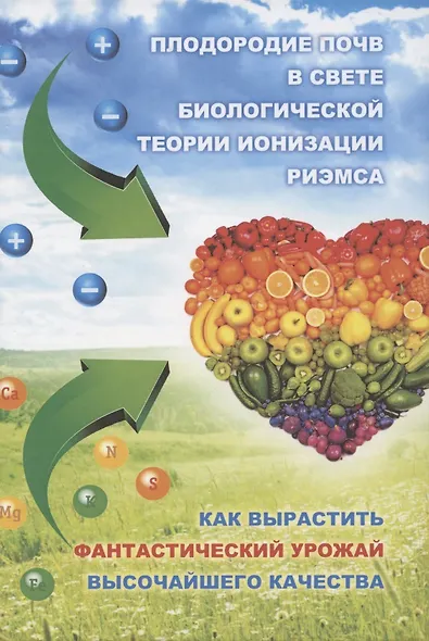 Плодородие почв в свете Биологической теории ионизации Риэмса. Как вырастить фантастический урожай высочайшего качества. Сборник статей - фото 1