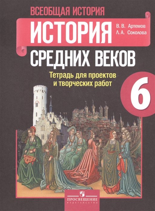 Артемов В., Соколова Л. - Всеобщая история. 6 класс. История Средних веков. Тетрадь для проектов и творческих работ