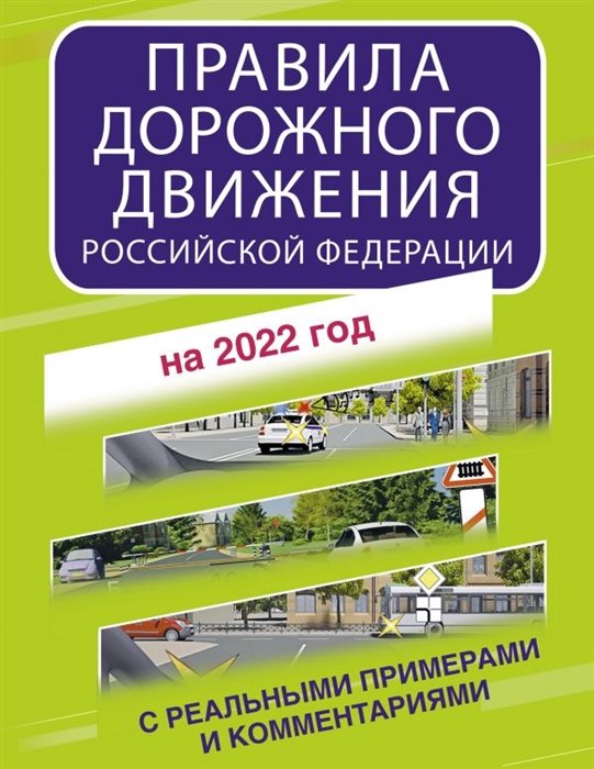 . - Правила дорожного движения Российской Федерации с реальными примерами и комментариями на 2022 год