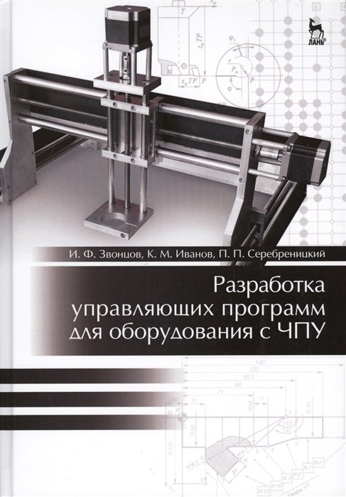 Звонцов И., Иванов К., Серебреницкий П. - Разработка управляющих программ для оборудования с ЧПУ. Учебное пособие