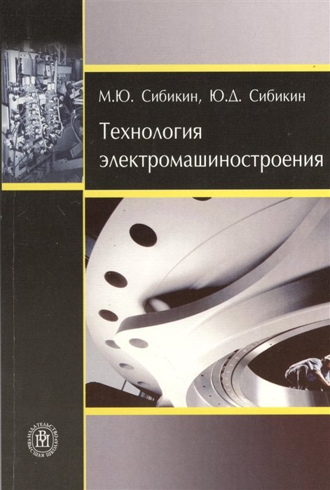 Сибикин ю д сибикин м ю. Технология электромашиностроения. сибикин. сибикин м ю технологическое оборудование. ю. д. сибикин технология энергосбережения 2018.