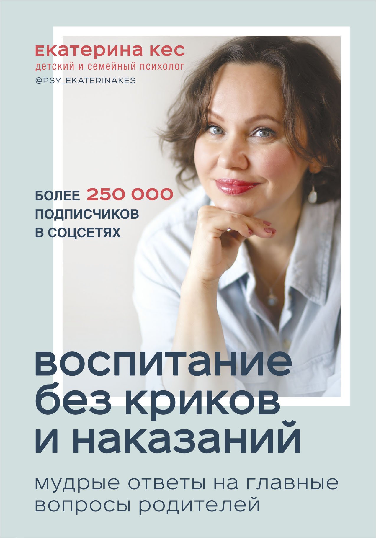 

Воспитание без криков и наказаний. Мудрые ответы на главные вопросы родителей