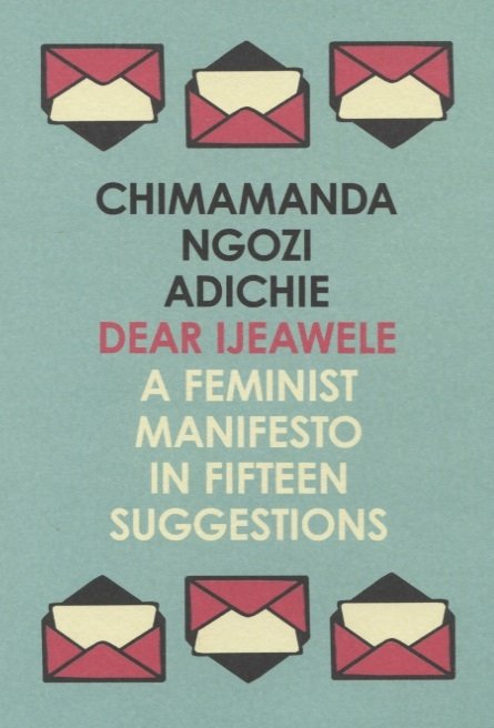Dear Ijeawele, or a Feminist Manifesto in Fifteen Suggestions