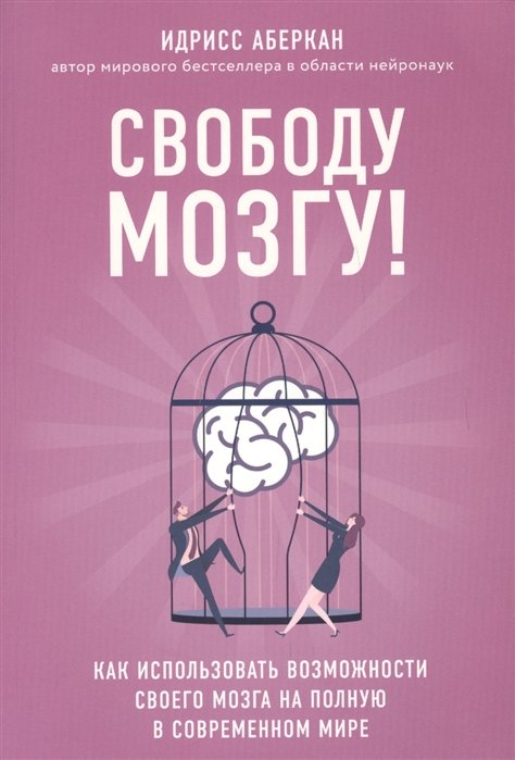 

Свободу мозгу! Как использовать возможности своего мозга на полную в современном мире