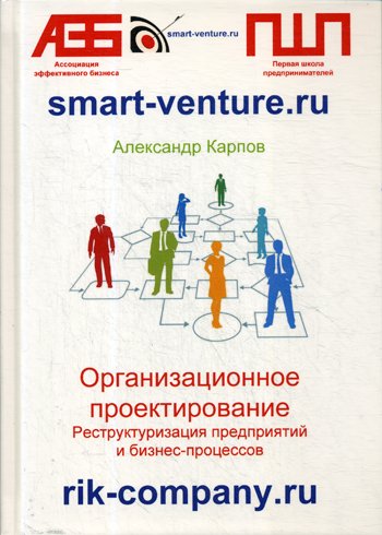 Карпов А. - Организационное проектирование. Реструктуризация предприятий и бизнес-процессов