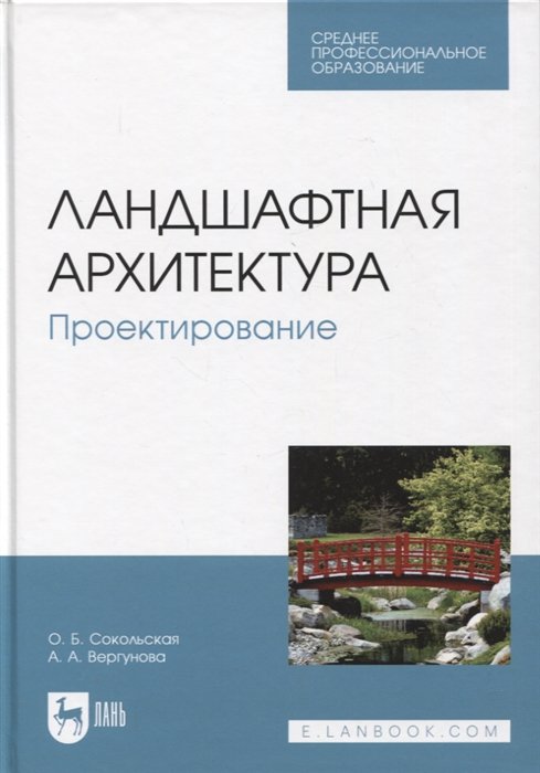 Сокольская О.Б., Вергунова А.А. - Ландшафтная архитектура. Проектирование. Учебное пособие для СПО, 2-е изд.