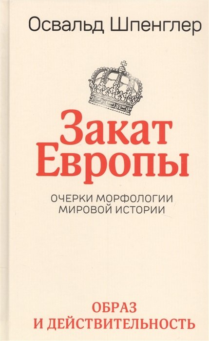 Шпенглер О. - Закат Европы: Очерки морфологии мировой истории. Т. 1: Образ и действительность