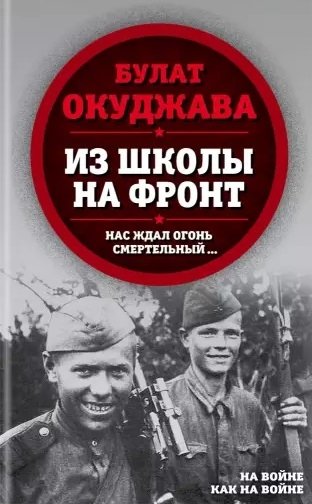 Окуджава Булат Шалвович - Из школы на фронт. Нас ждал огонь смертельный…